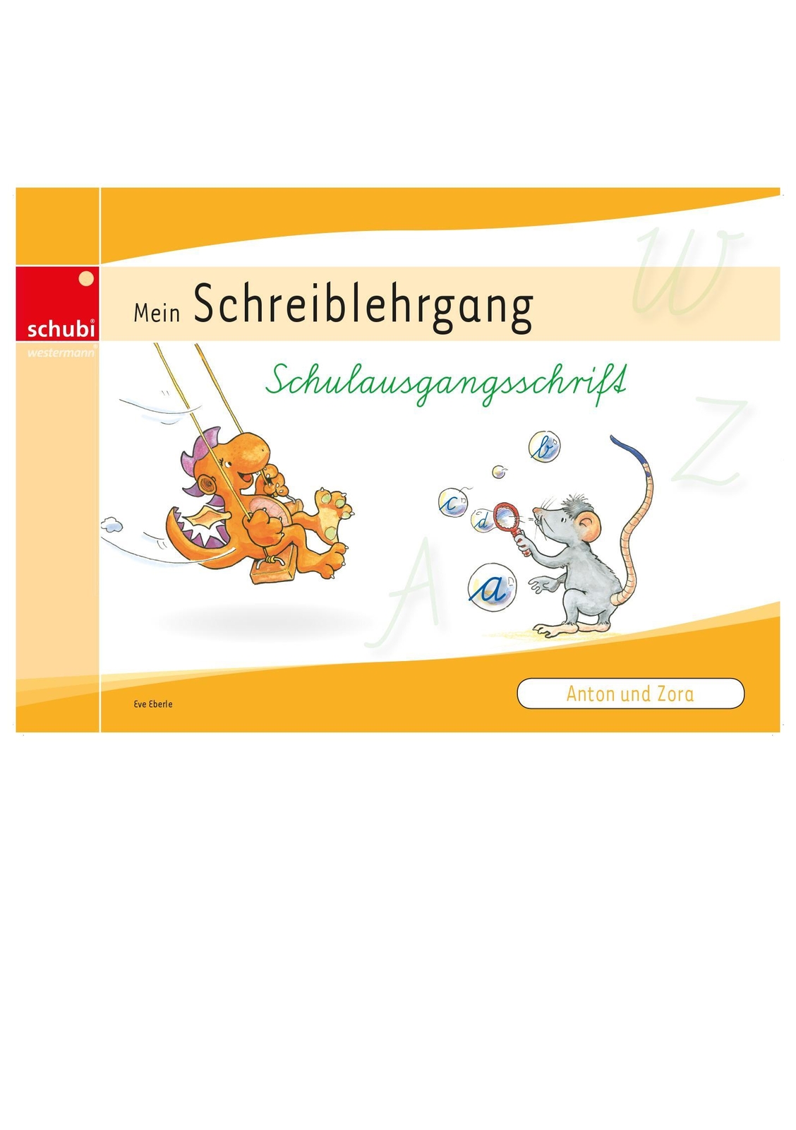 Anton und Zora. Schreiblehrgang. Schulausgangsschrift Eva M. Eberle - Eva M. Eberle