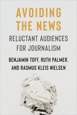 Avoiding the News: Reluctant Audiences for Journalism (Paperback or Softback)