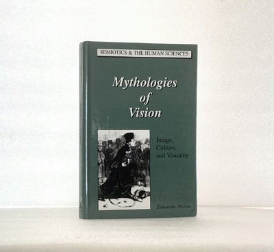 Mythologies of Vision: Image, Culture, and Visuality (Semiotics and the Human ..