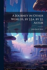 A Journey in Other Worlds, by J.J.a. by J.J. Astor by John Jacob Astor Paperback