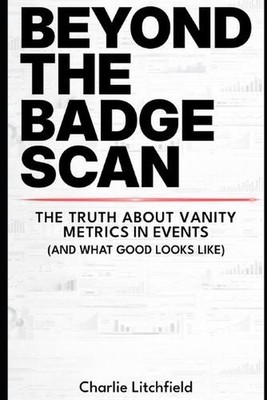 Beyond the Badge Scan: Why vanity metrics are holding your event strategy back a