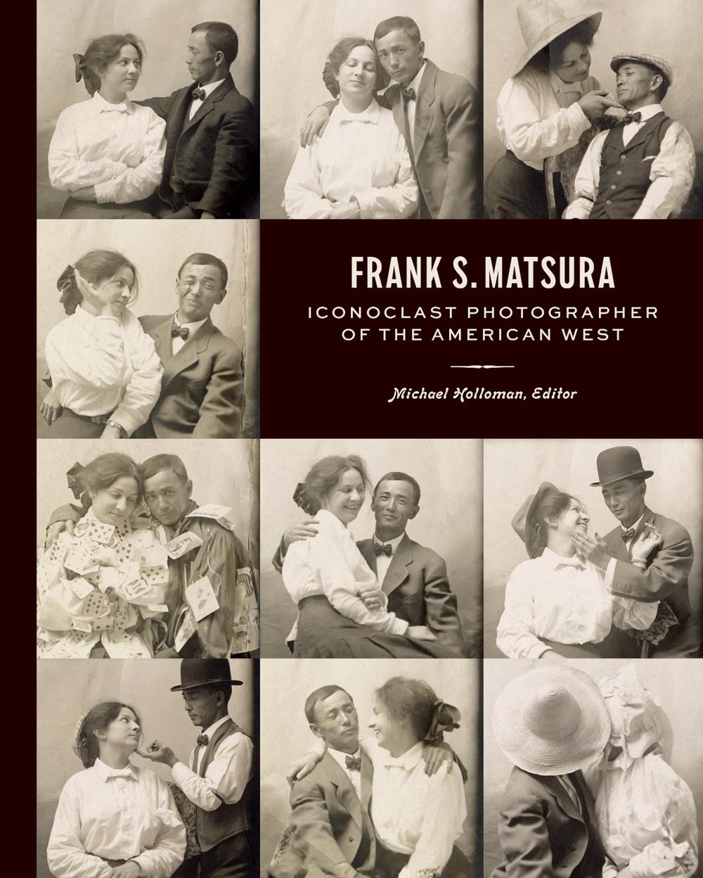 Frank S. Matsura: Iconoclast Photographer of the American West by Michael Hollom