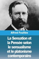 Alfred FouilléE | La Sensation Et La PenséE Selon Le Sensualisme Et Le...