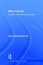 Mary Lincoln : Southern Girl, Northern Woman, Hardcover by Mcdermott, Stacy P...