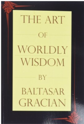 The Art of Worldly Wisdom by Baltasar Gracián (2013, Trade Paperback)