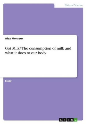Got Milk? The consumption of milk and what it does to our body Alex Monseur