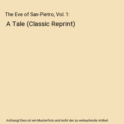 The Eve of San-Pietro, Vol. 1: A Tale (Classic Reprint), Mary Anne Neri
