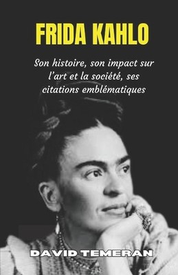 Frida Kahlo: Son histoire, son impact sur l'art et la soci?t?, ses citations emb