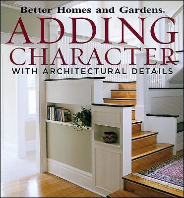 Adding Character with Architectural Details (Better Homes And Gardens) by Better