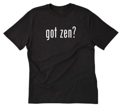 Got Zen? T-shirt Funny Buddhist Meditation Mindfulness Buddha Name Shirt S-5X
