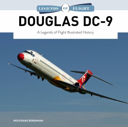Douglas DC-9 : A Legends of Flight Illustrated History by Wolfgang Borgmann ...