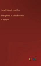 Evangeline; A Tale of Acadie: in large print by Henry Wadsworth Longfellow Hardc