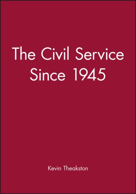 The Civil Service Since 1945 Theakston Paperback Wiley–Blackwell 9780631188254