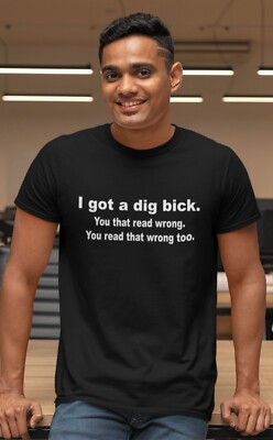 Lustiges T-Shirt I got a Dig Bick....you that read wrong Humor Parodie Witz Geschenk Top