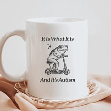 It is What It Is and It's Autism Mug Funny Frog Mug Unhinged Gifts Autism Gen Z