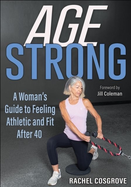 Age Strong – A Woman′s Guide to Feeling Athletic and Fit After 40 Cosgrove