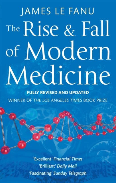 The Rise And Fall Of Modern Medicine by Dr James Le Fanu (Paperback Book)