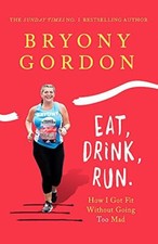 Eat, Drink, Run.: How I Got Fit Without Going Too Mad By Bryony 