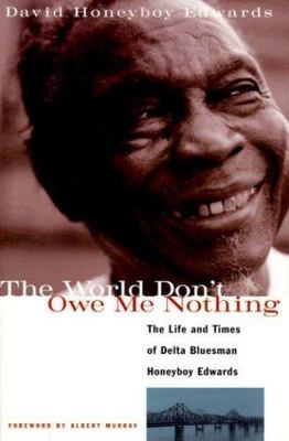 The World Don't Owe Me Nothing: The Life and Times of Delta Bluesman Honeyboy Ed