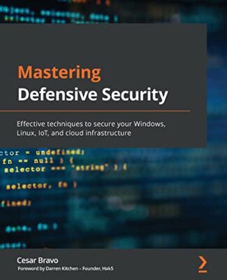 Mastering Defensive Security: Effective techniques to secure your Windows, ...