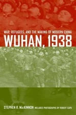 Wuhan, 1938 : War, Refugees, and the Making of Modern China, Hardcover by Mac...