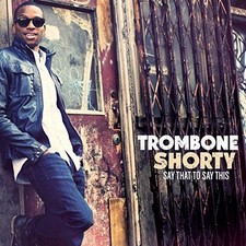 Say That To Say This - Trombone Shorty