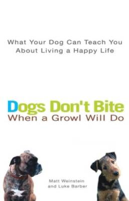 Dogs Don't Bite When a Growl Will Do: What Your Dog Can Teach You About L - GOOD