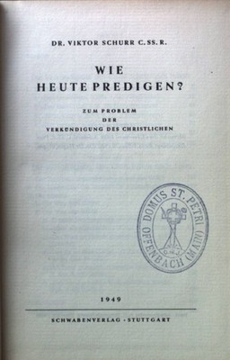 Wie heute predigen? : Zum Problem d. Verkündigung des Christlichen. Peter-Paul-B
