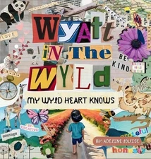 Wyatt In The Wyld: My Wyld Heart Knows by Adeline Louise Hardcover Book