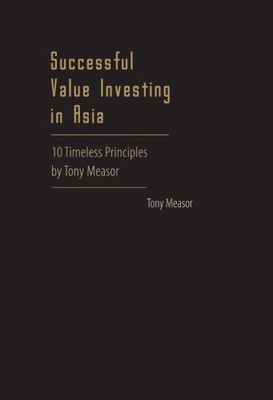 SUCCESSFUL VALUE INVESTING IN ASIA: 10 TIMELESS PRINCIPLES By Measor Tony Desc