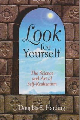 Look for Yourself : The Science and Art of Self-Realization Dougl