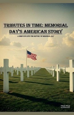 Tributes in time: Memorial Day's American Story by Hitesh Ahuja Paperback Book