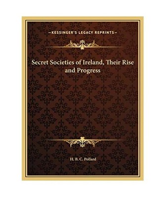 Secret Societies of Ireland, Their Rise and Progress, H B C Pollard