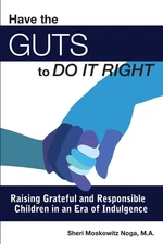 Have the Guts to Do It Right: Raising Grateful and Responsible Children in a...