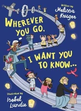 Wherever You Go, I Want You to Know - Hardcover By Melissa Kruger - GOOD