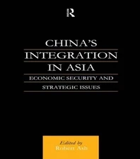 China's Integration in Asia: Economic Security and Strategic Issues by Robert As