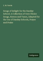 Songs Of Delight For The Sunday School. A Collection Of Very Choice Songs, Hymns