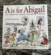 A is for Abigail: An Almanac of Amazing American Women SIGNED HC, Lynne Cheney