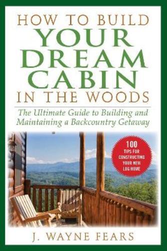 J. Wayne Fears How to Build Your Dream Cabin in the Woods (Tascabile)