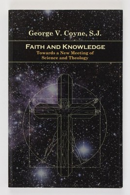 Faith and knowledge toward a new meeting of science and theology Coyne, George V