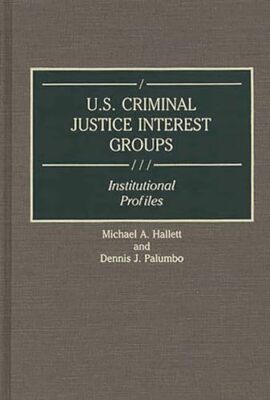Hallett - U.S. Criminal Justice Interest Groups  Institutional Profile - X555z