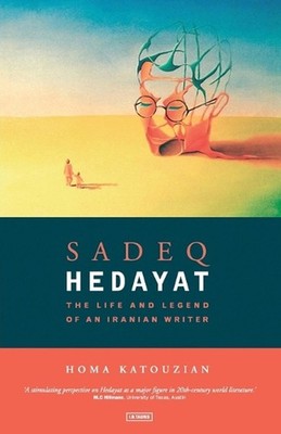 Sadeq Hedayat: The Life and Legend of an Iranian Writer by Homa Katouzian (Engli