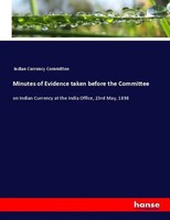 Indian Currency Committee | Minutes Of Evidence Taken Before The Committee