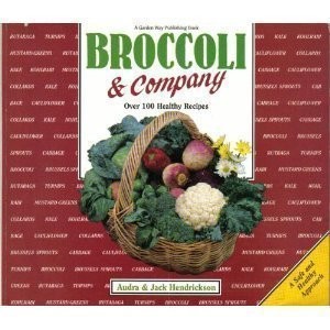 Broccoli and Company: Over 100 Recipes for Broccoli, Brussels Sprouts, Cabba...
