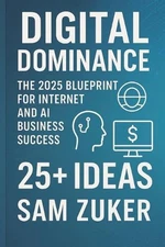 Digital Dominance: The 2025 Blueprint for Internet and AI: Business Success. 25+