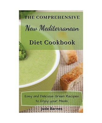 The Comprehensive New Mediterranean Diet Cookbook: Easy and Delicious Green Reci