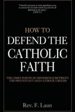 How To Defend The Catholic Faith: The Chief Points Of Difference Between Th...
