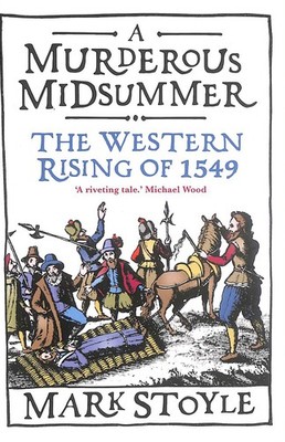 A Murderous Midsummer: The Western Rising of 1549 by Mark Stoyle