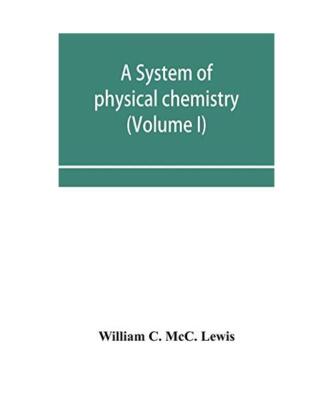 A system of physical chemistry (Volume I), William C. McC. Lewis