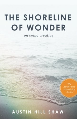 The Shoreline of Wonder: On Being Creative (The Awakening Creati